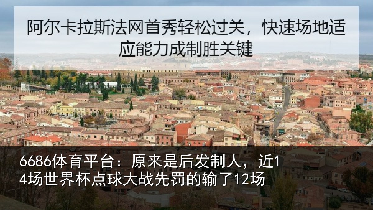 6686体育平台：原来是后发制人，近14场世界杯点球大战先罚的输了12场