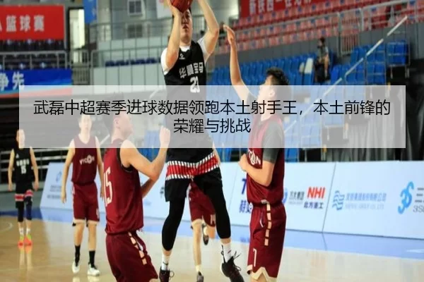 武磊中超赛季进球数据领跑本土射手王，本土前锋的荣耀与挑战
